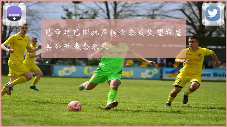 巴萨对巴斯托尼转会态度失望希望其公开表态未果