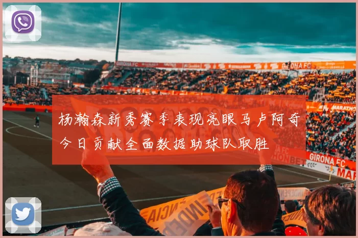 杨瀚森新秀赛季表现亮眼马卢阿奇今日贡献全面数据助球队取胜